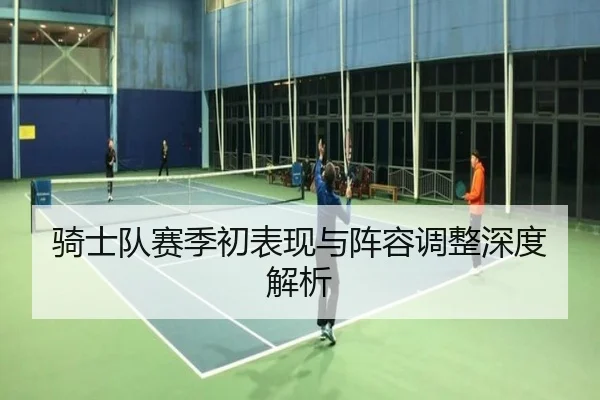 骑士队赛季初表现与阵容调整深度解析